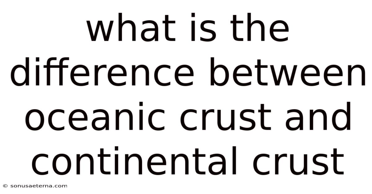 What Is The Difference Between Oceanic Crust And Continental Crust