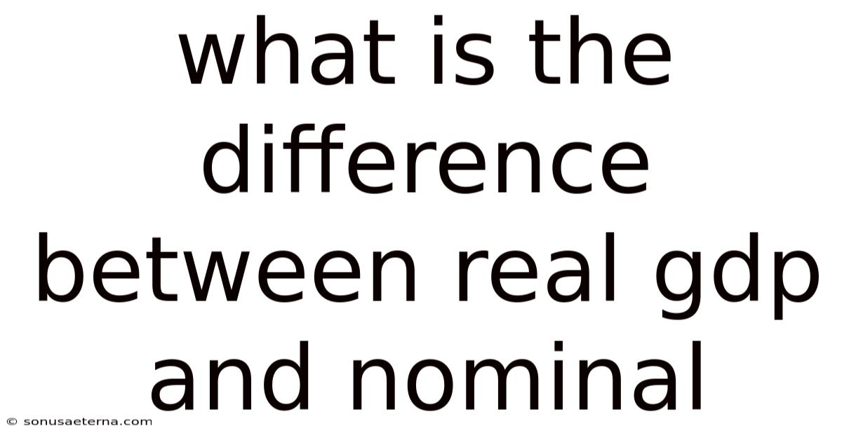 What Is The Difference Between Real Gdp And Nominal