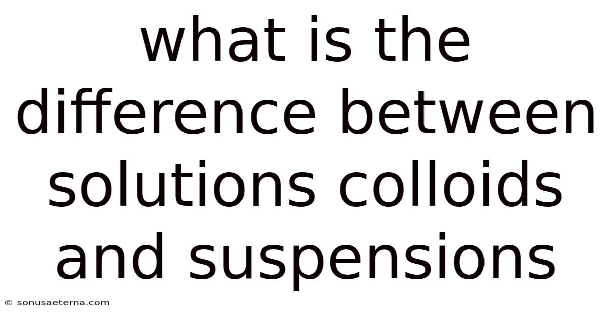 What Is The Difference Between Solutions Colloids And Suspensions