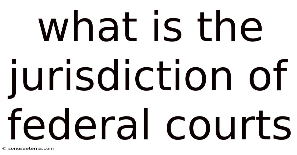 What Is The Jurisdiction Of Federal Courts