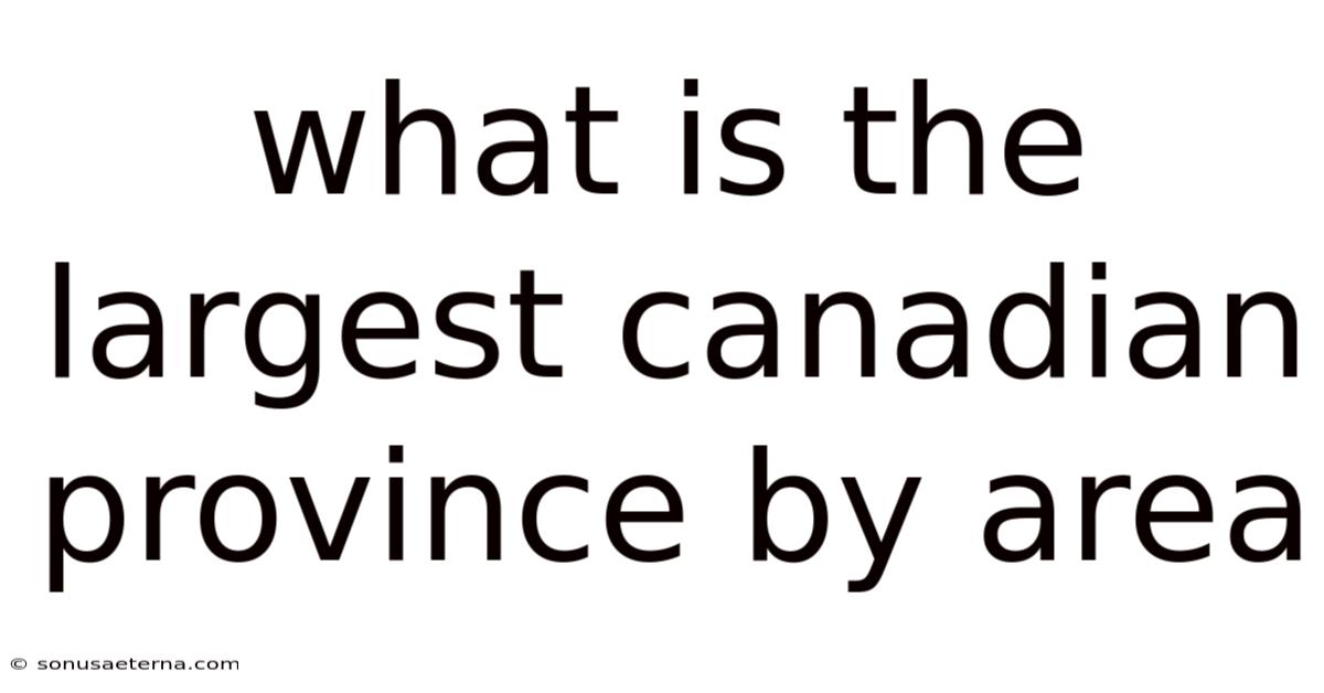 What Is The Largest Canadian Province By Area