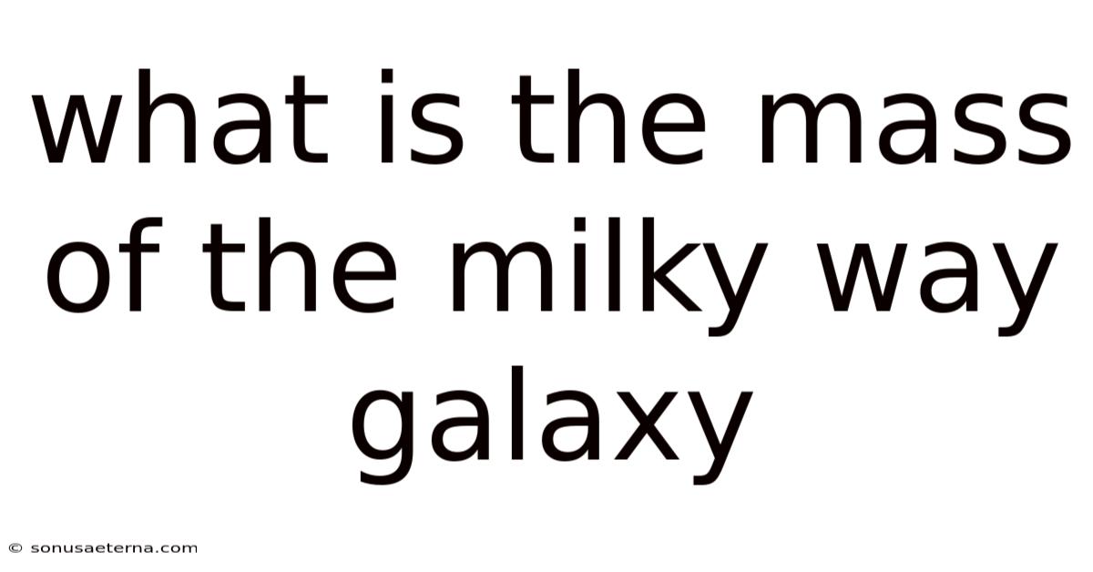 What Is The Mass Of The Milky Way Galaxy