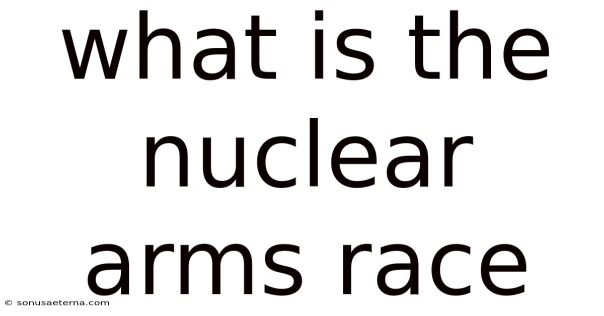 What Is The Nuclear Arms Race