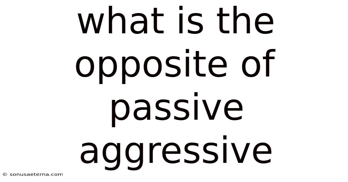 What Is The Opposite Of Passive Aggressive