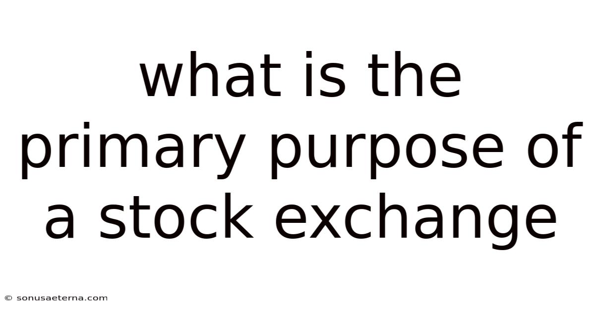 What Is The Primary Purpose Of A Stock Exchange