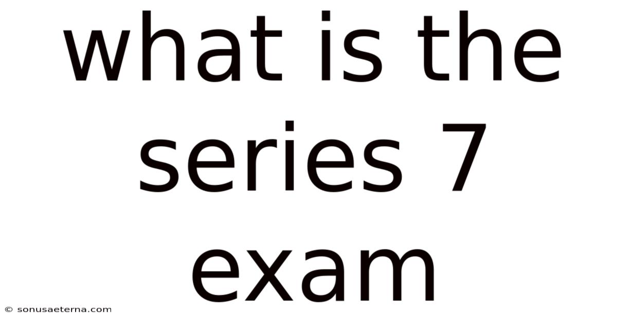 What Is The Series 7 Exam