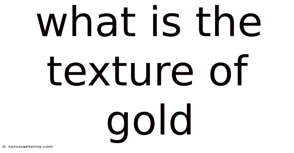 What Is The Texture Of Gold
