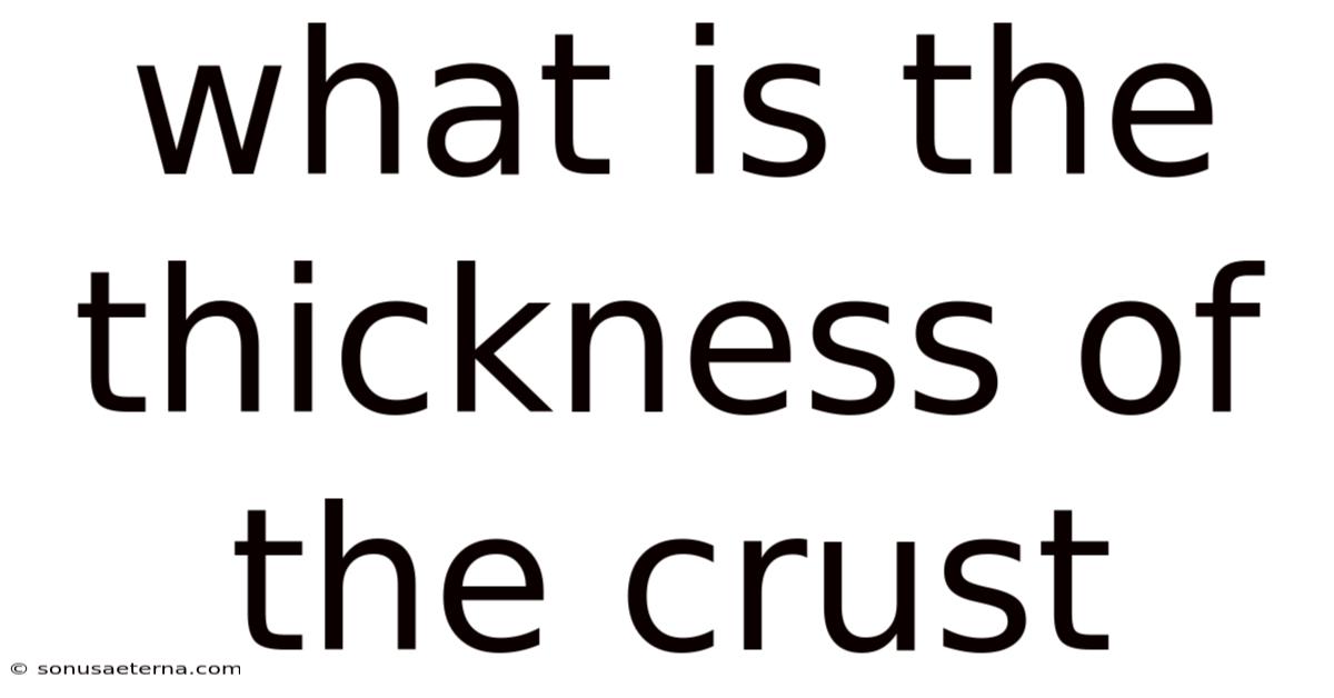 What Is The Thickness Of The Crust