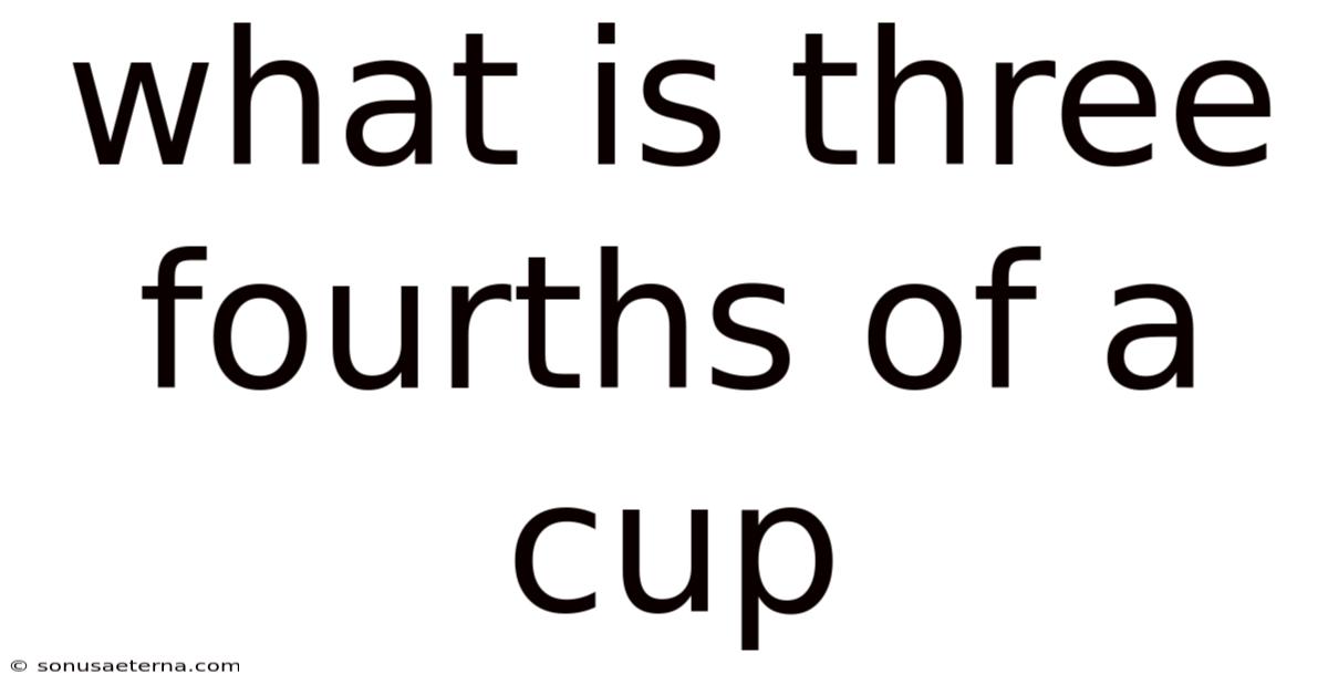 What Is Three Fourths Of A Cup