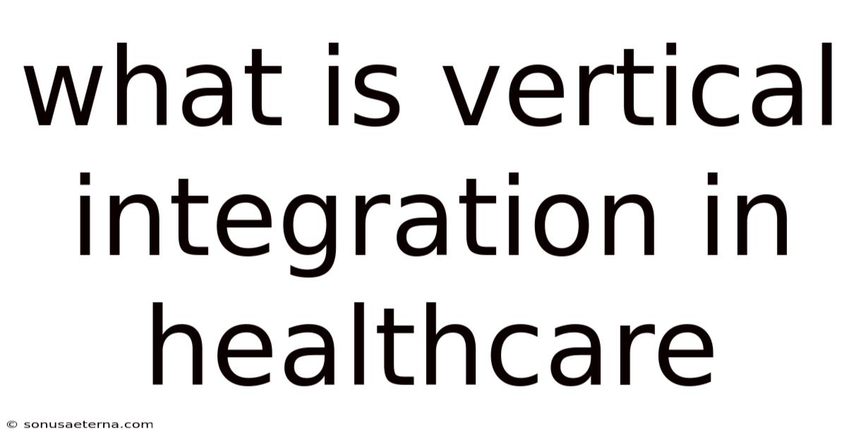 What Is Vertical Integration In Healthcare