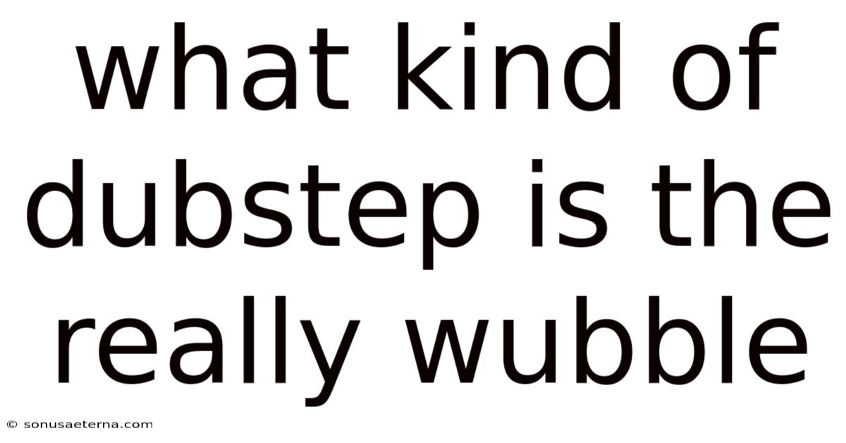 What Kind Of Dubstep Is The Really Wubble