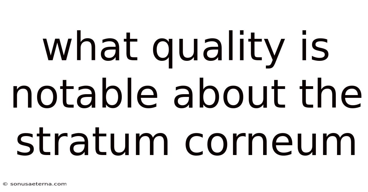 What Quality Is Notable About The Stratum Corneum