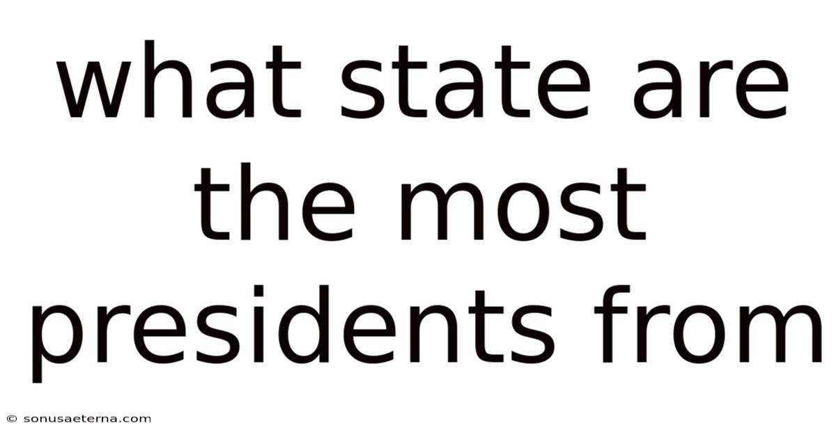 What State Are The Most Presidents From