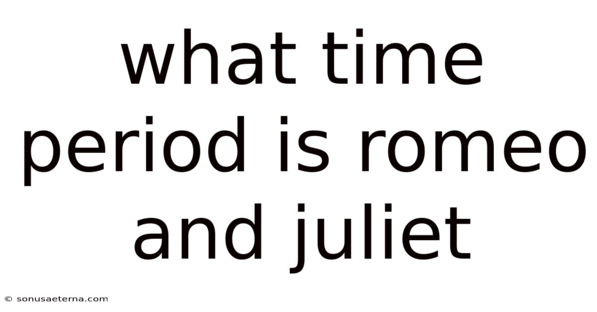 What Time Period Is Romeo And Juliet