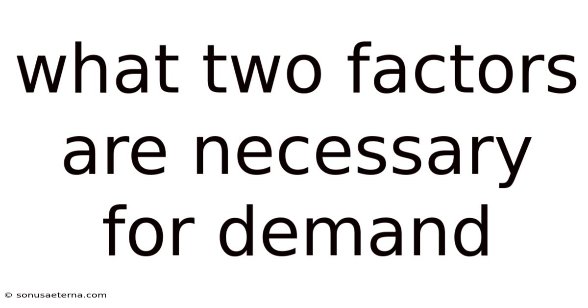 What Two Factors Are Necessary For Demand