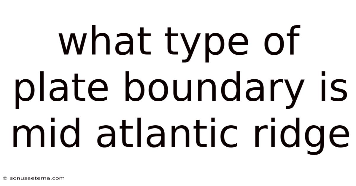 What Type Of Plate Boundary Is Mid Atlantic Ridge