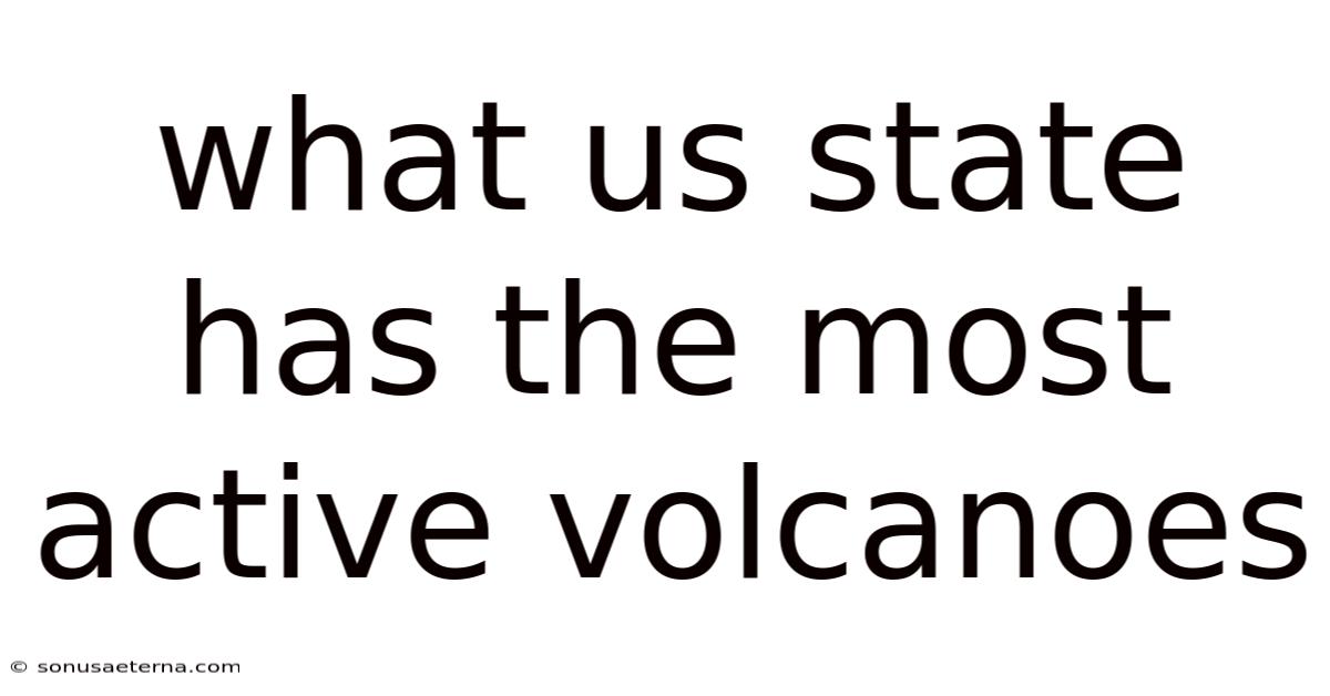 What Us State Has The Most Active Volcanoes