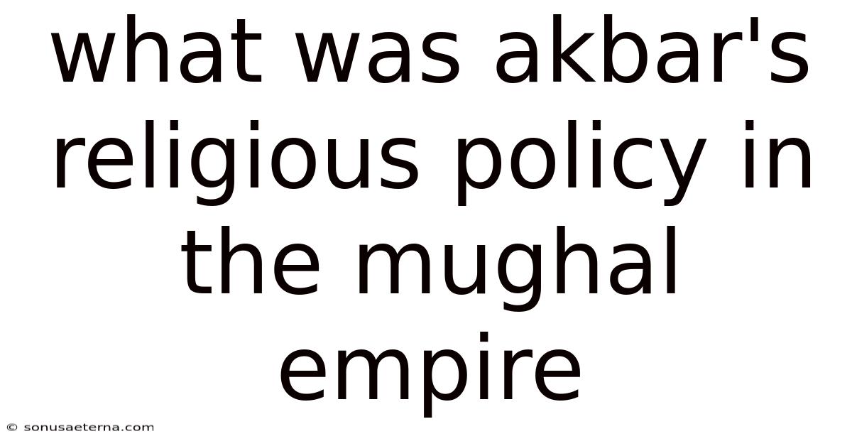 What Was Akbar's Religious Policy In The Mughal Empire