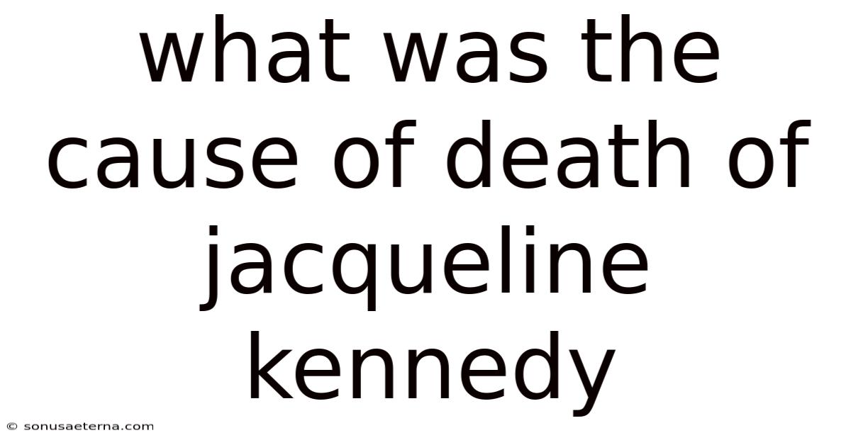 What Was The Cause Of Death Of Jacqueline Kennedy