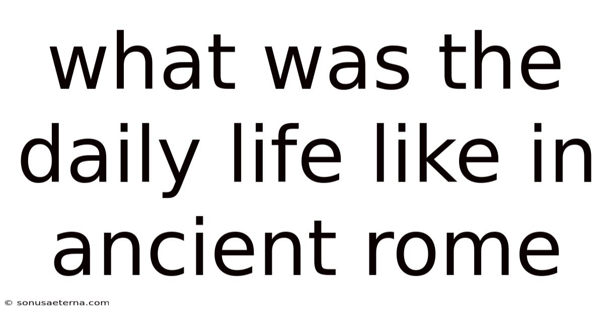 What Was The Daily Life Like In Ancient Rome