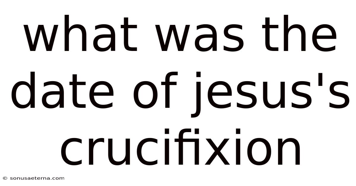 What Was The Date Of Jesus's Crucifixion