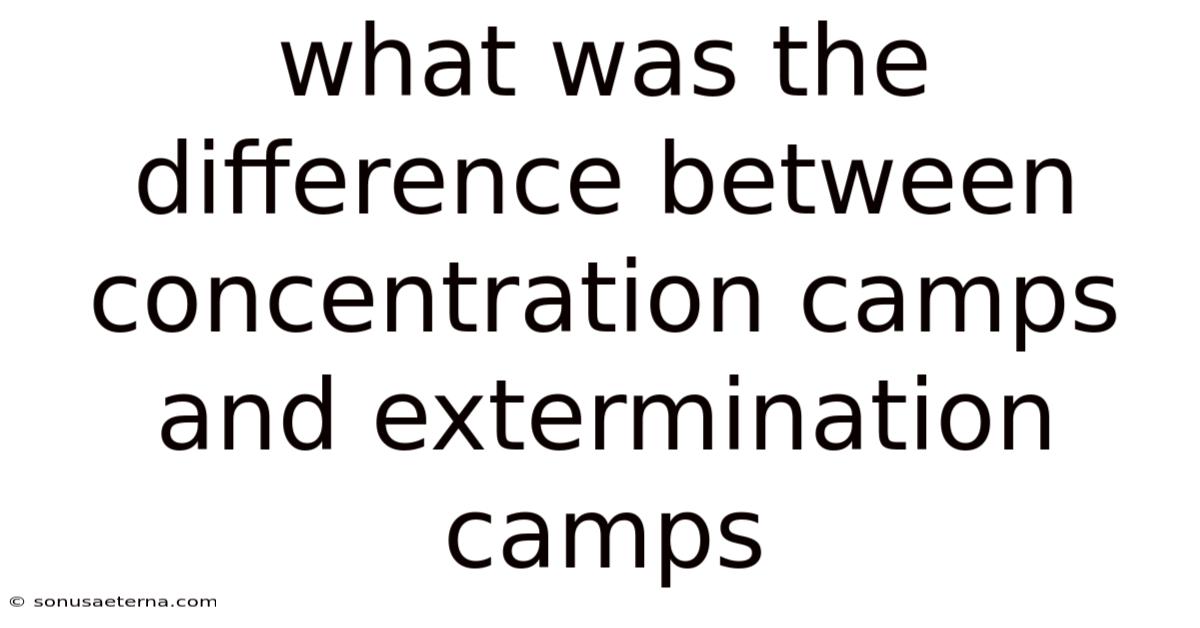 What Was The Difference Between Concentration Camps And Extermination Camps