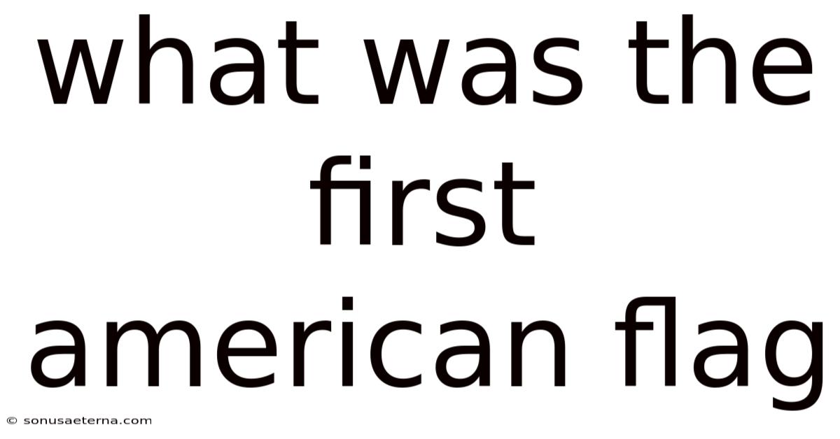 What Was The First American Flag