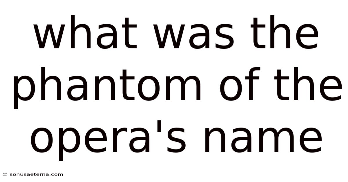 What Was The Phantom Of The Opera's Name