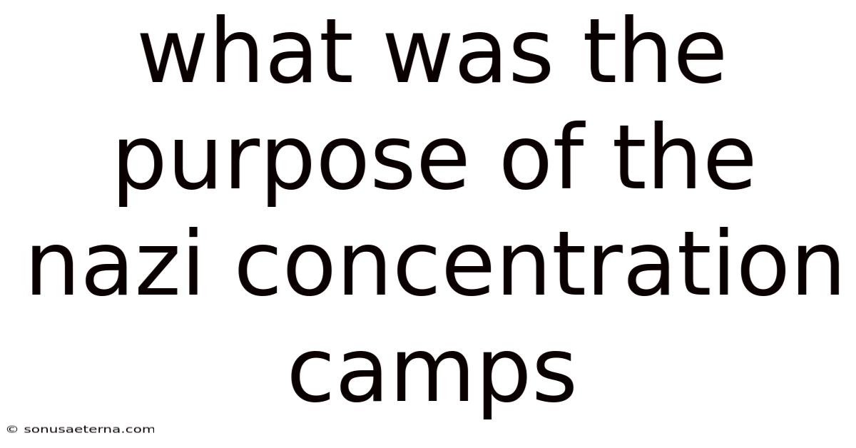 What Was The Purpose Of The Nazi Concentration Camps