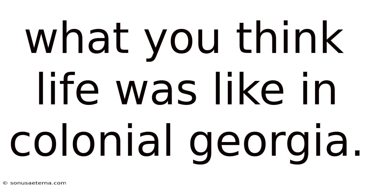 What You Think Life Was Like In Colonial Georgia.