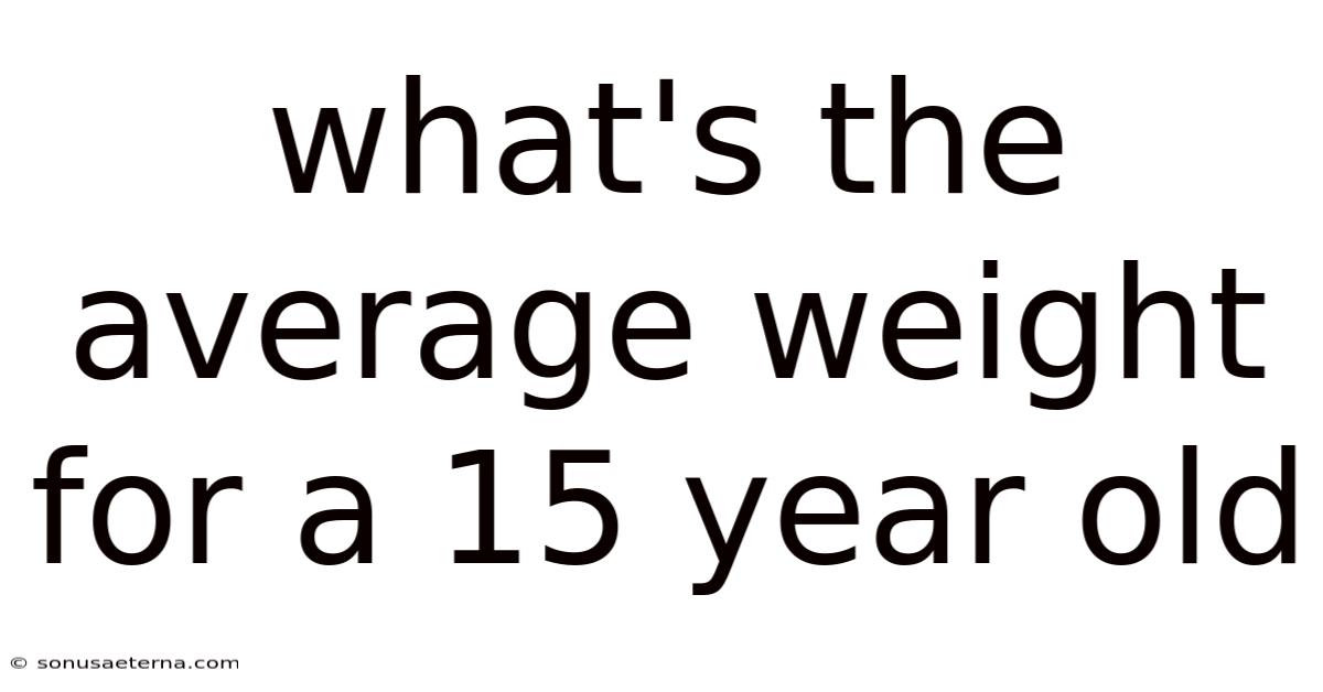What's The Average Weight For A 15 Year Old
