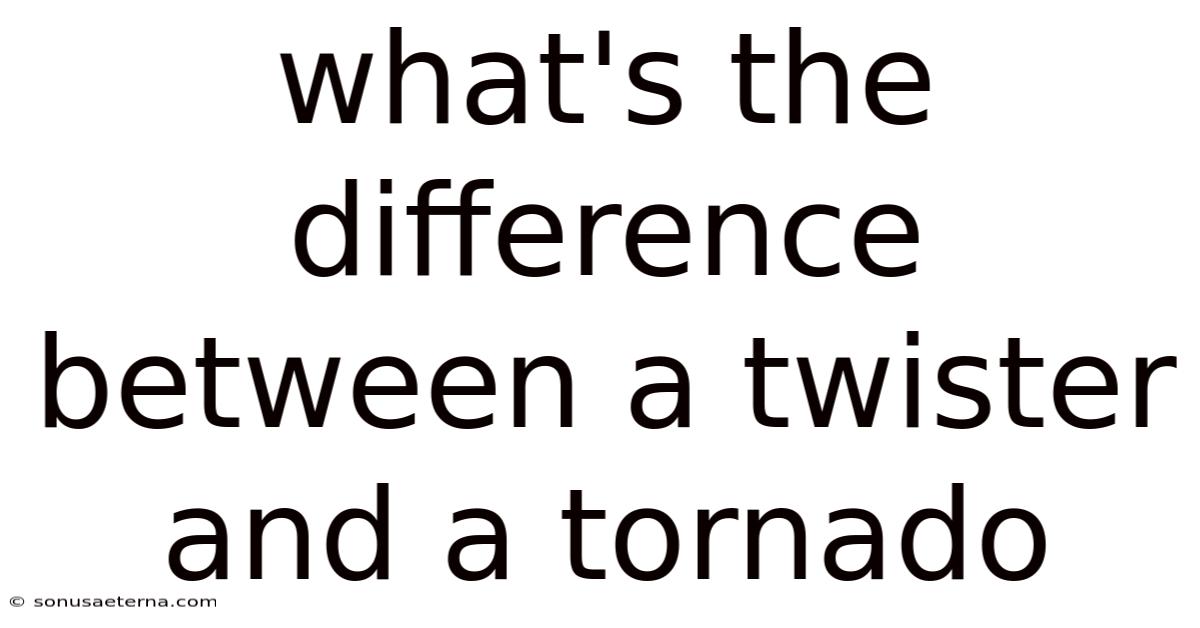 What's The Difference Between A Twister And A Tornado