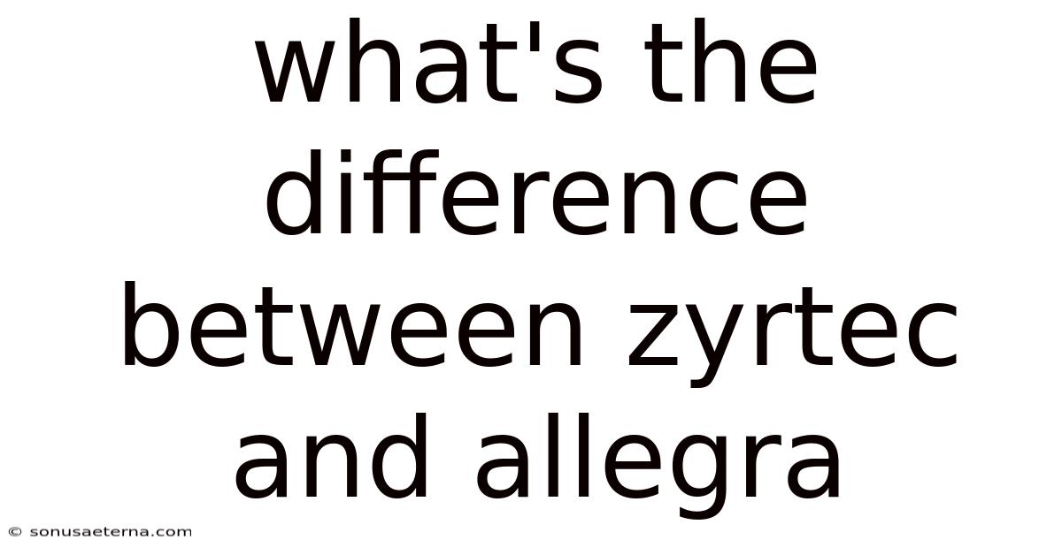 What's The Difference Between Zyrtec And Allegra