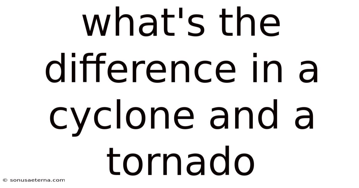 What's The Difference In A Cyclone And A Tornado