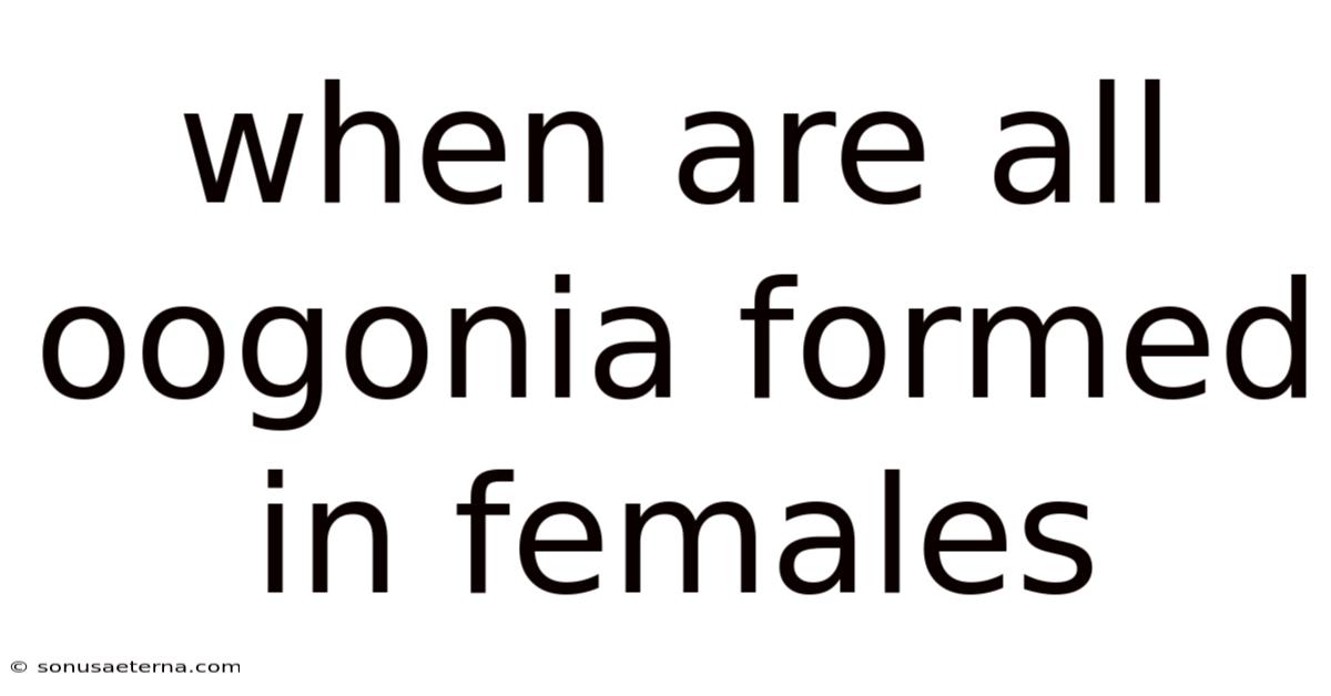 When Are All Oogonia Formed In Females