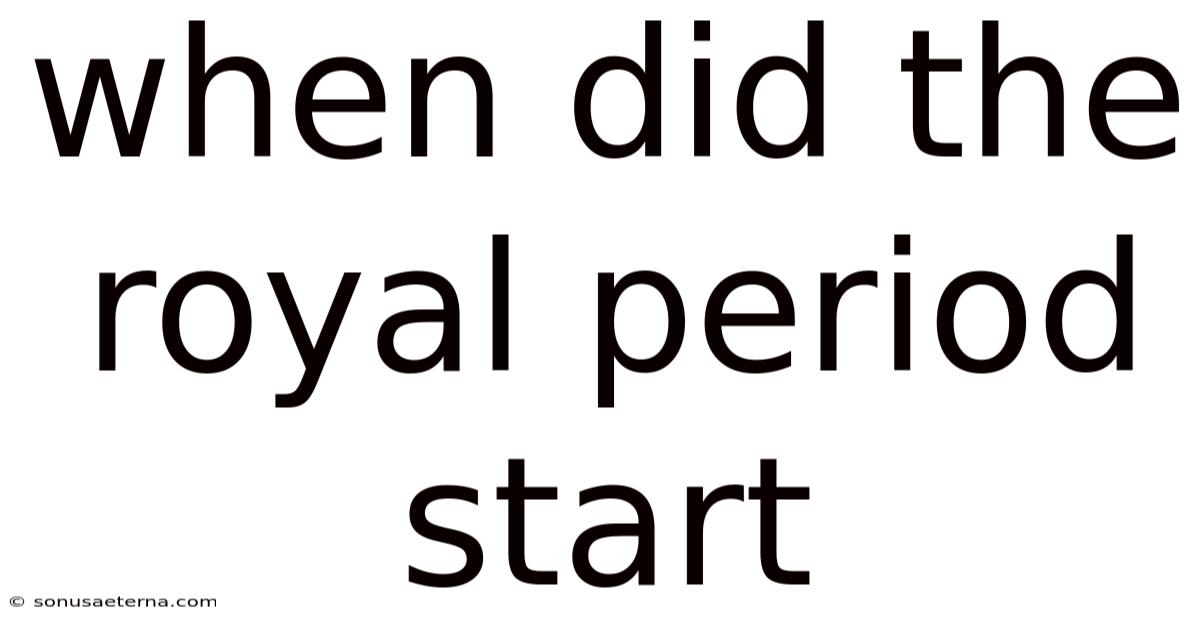 When Did The Royal Period Start