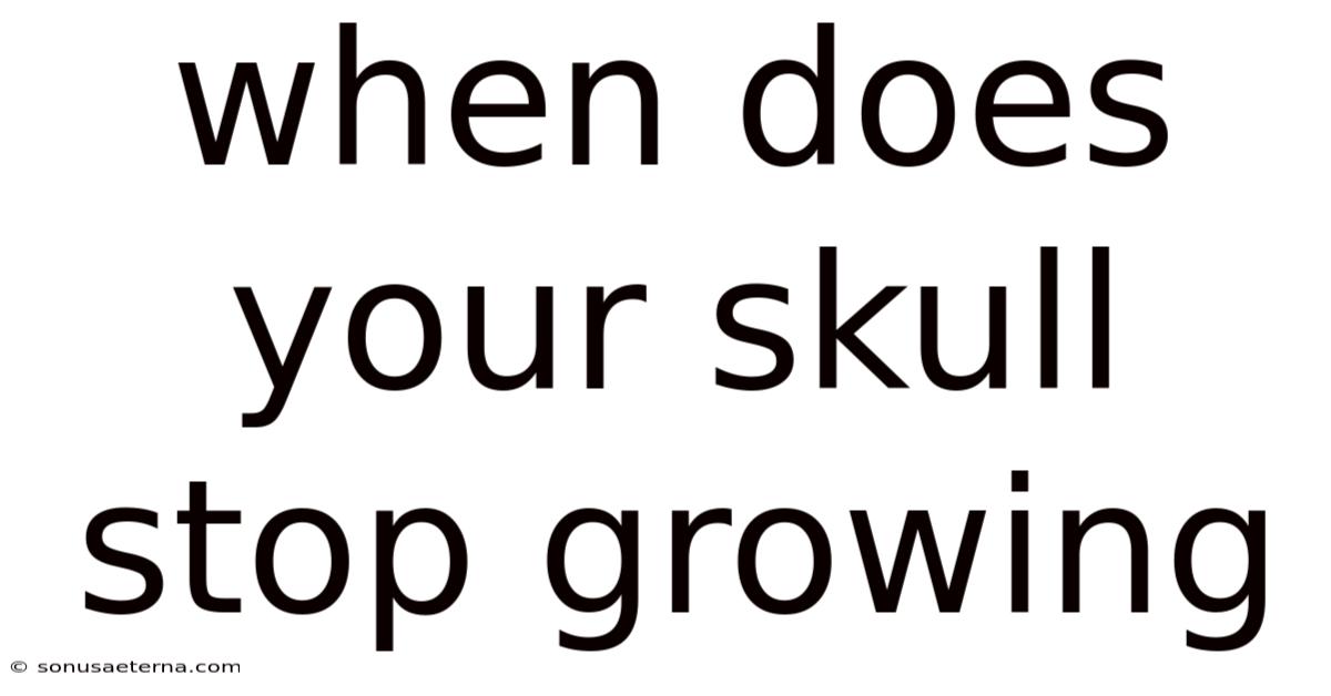 When Does Your Skull Stop Growing