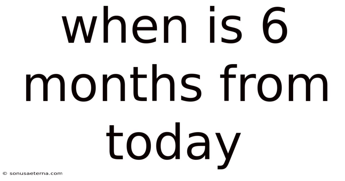 When Is 6 Months From Today