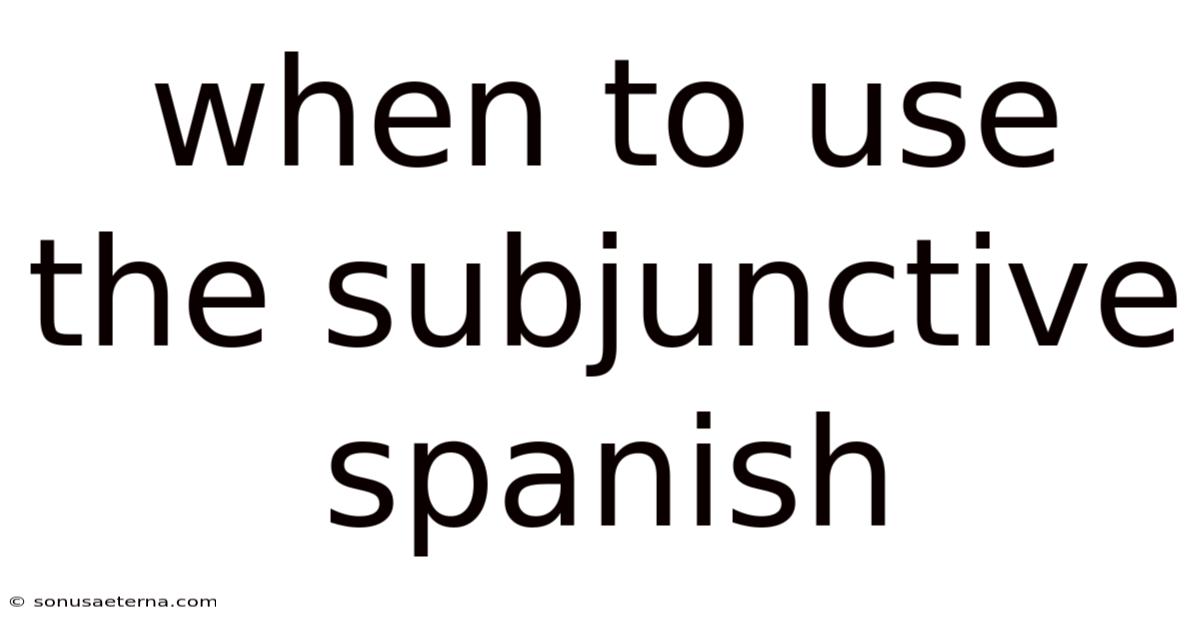 When To Use The Subjunctive Spanish