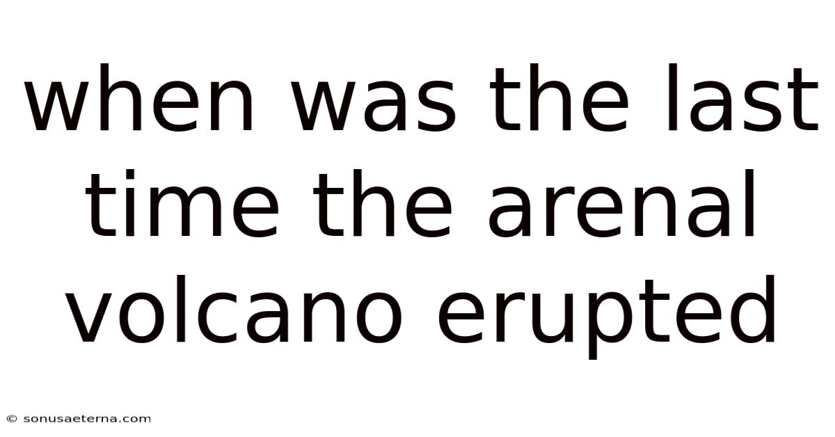 When Was The Last Time The Arenal Volcano Erupted