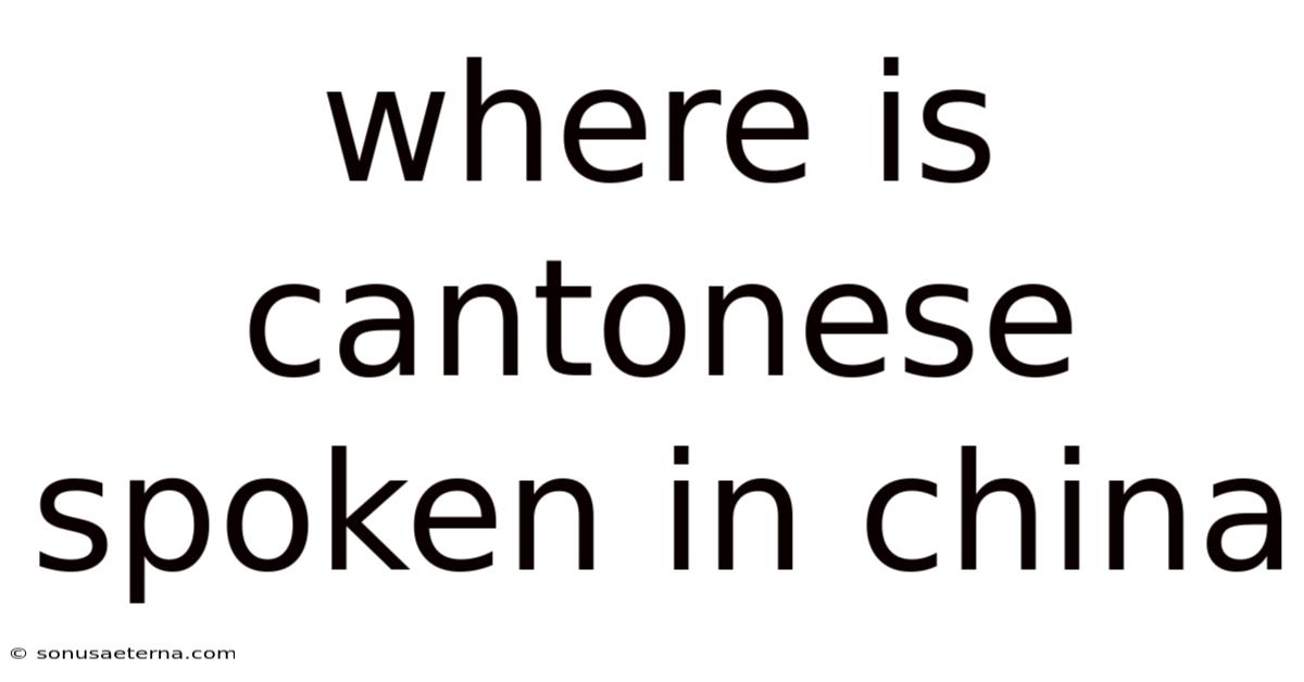 Where Is Cantonese Spoken In China