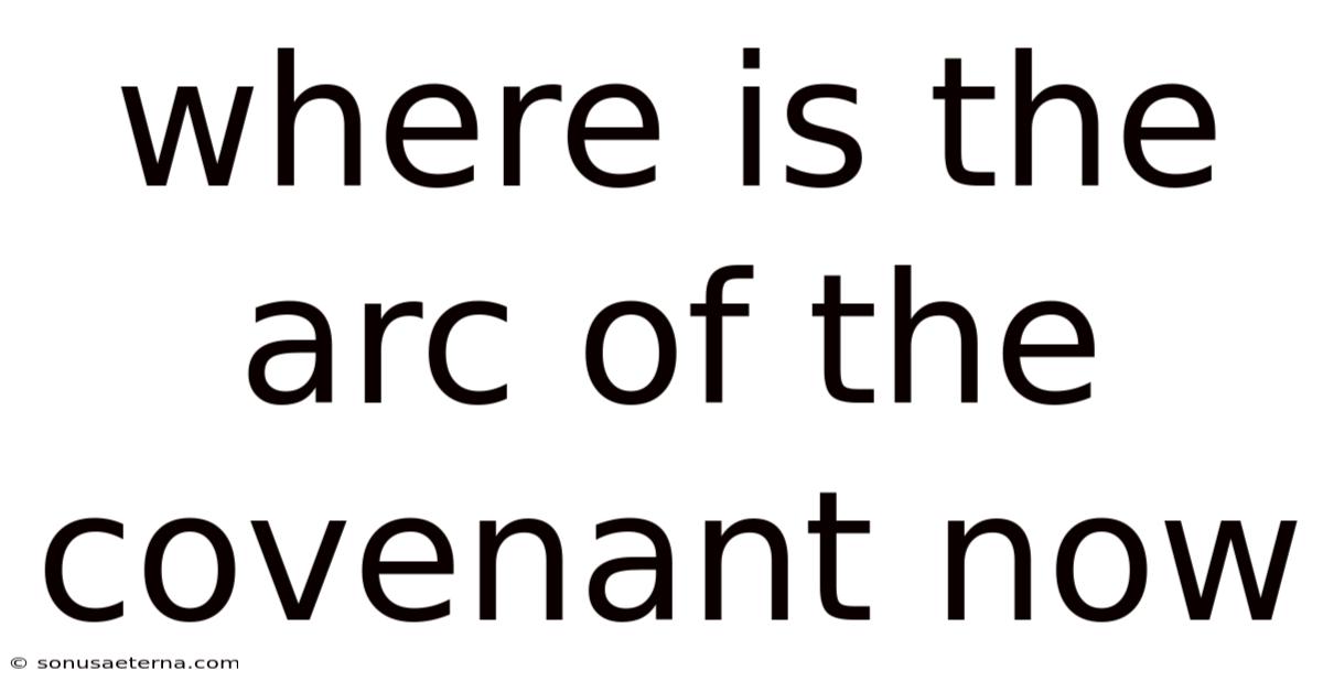 Where Is The Arc Of The Covenant Now