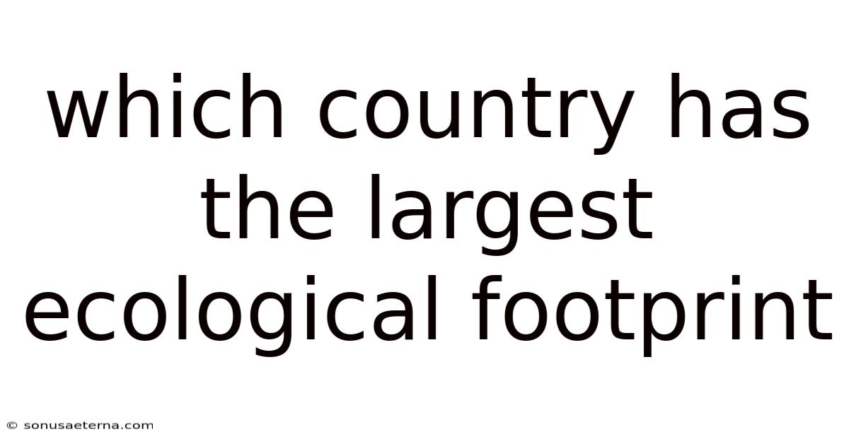 Which Country Has The Largest Ecological Footprint