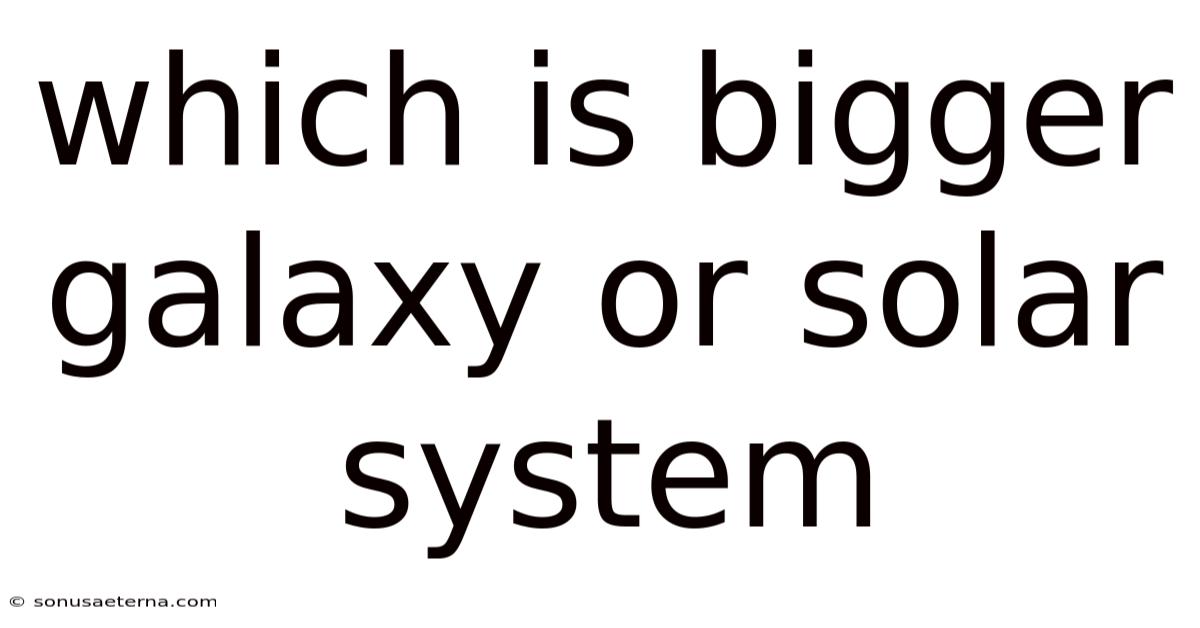 Which Is Bigger Galaxy Or Solar System