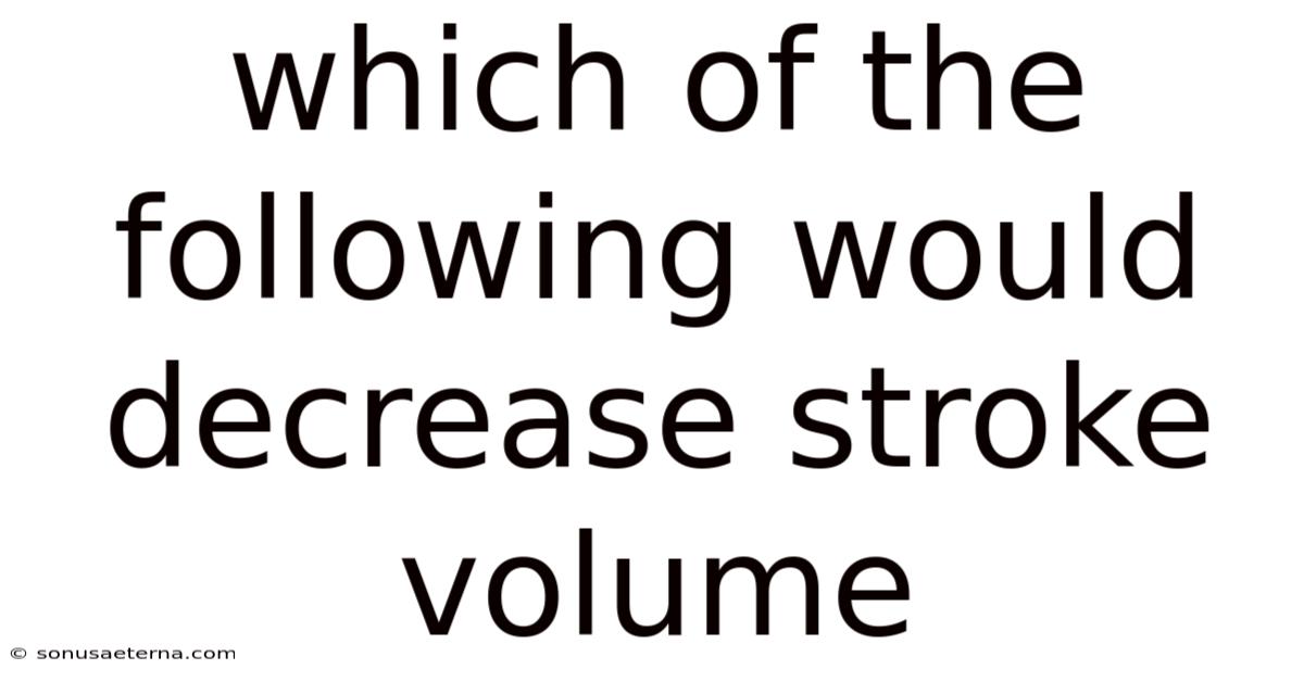 Which Of The Following Would Decrease Stroke Volume