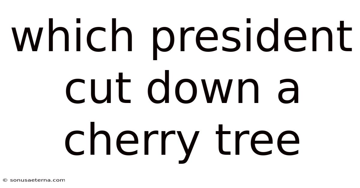 Which President Cut Down A Cherry Tree