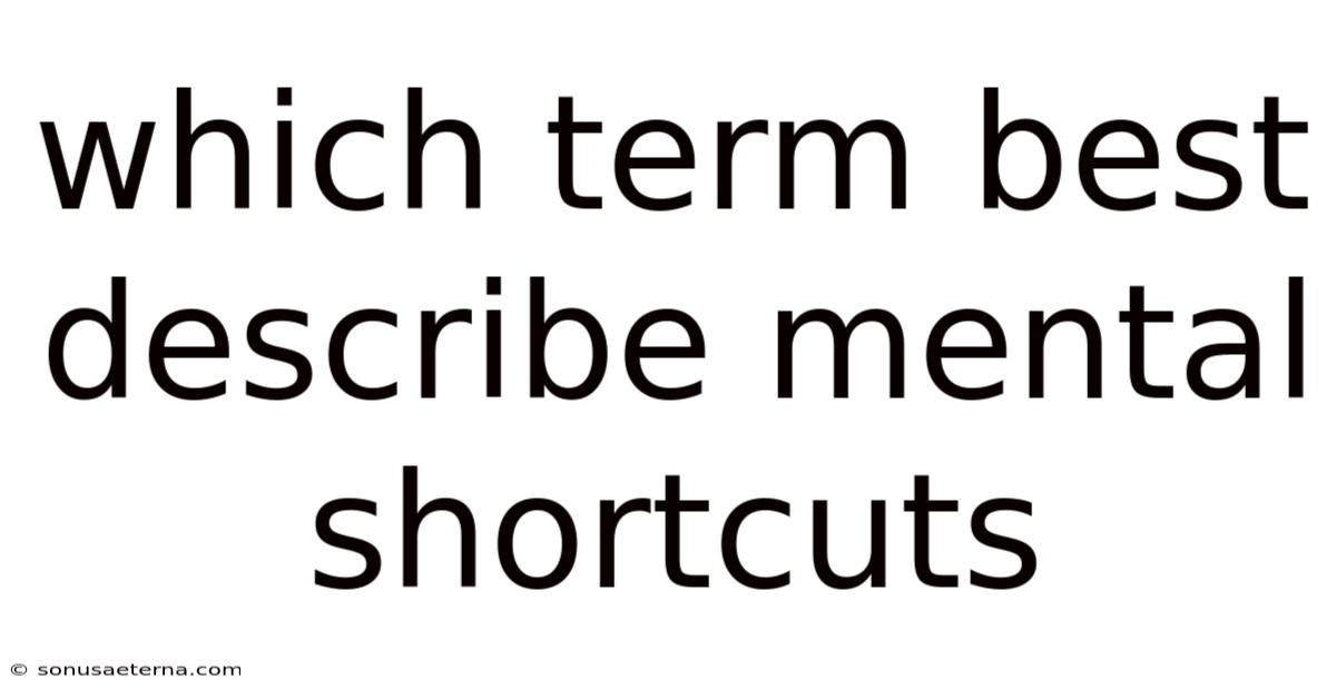 Which Term Best Describe Mental Shortcuts