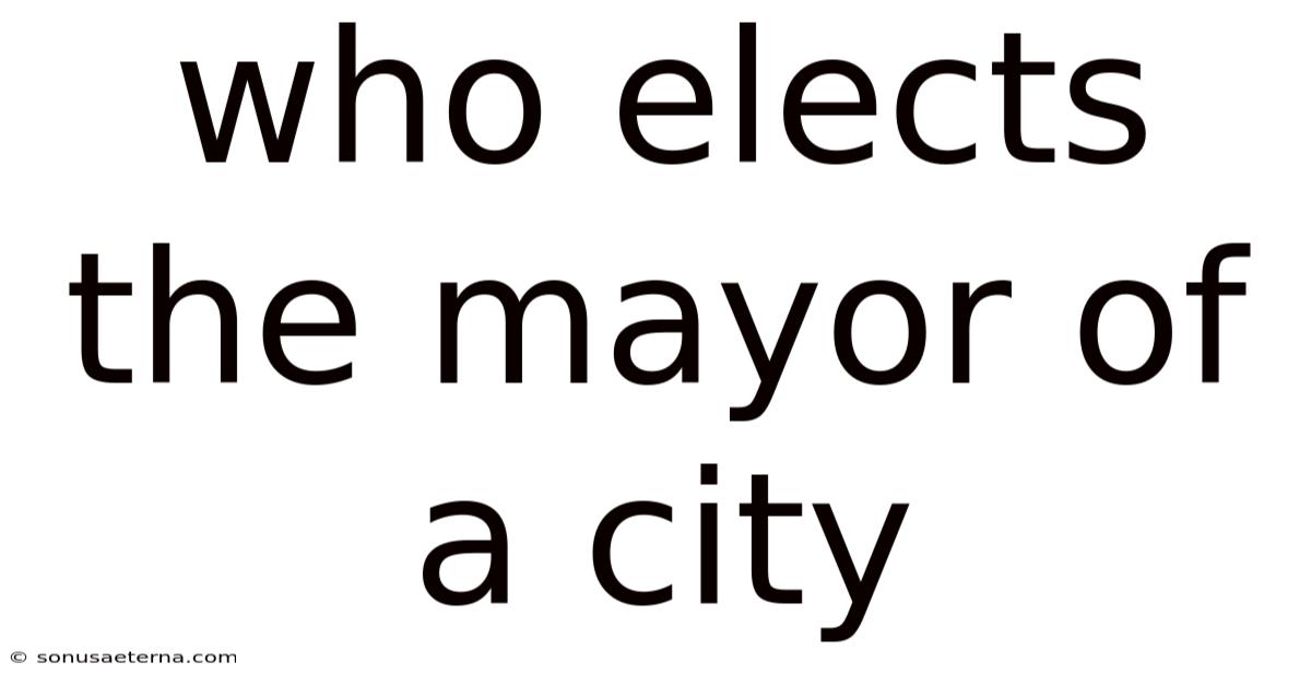 Who Elects The Mayor Of A City