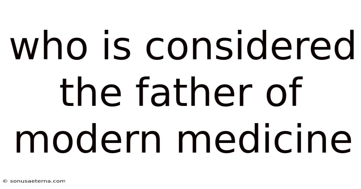 Who Is Considered The Father Of Modern Medicine