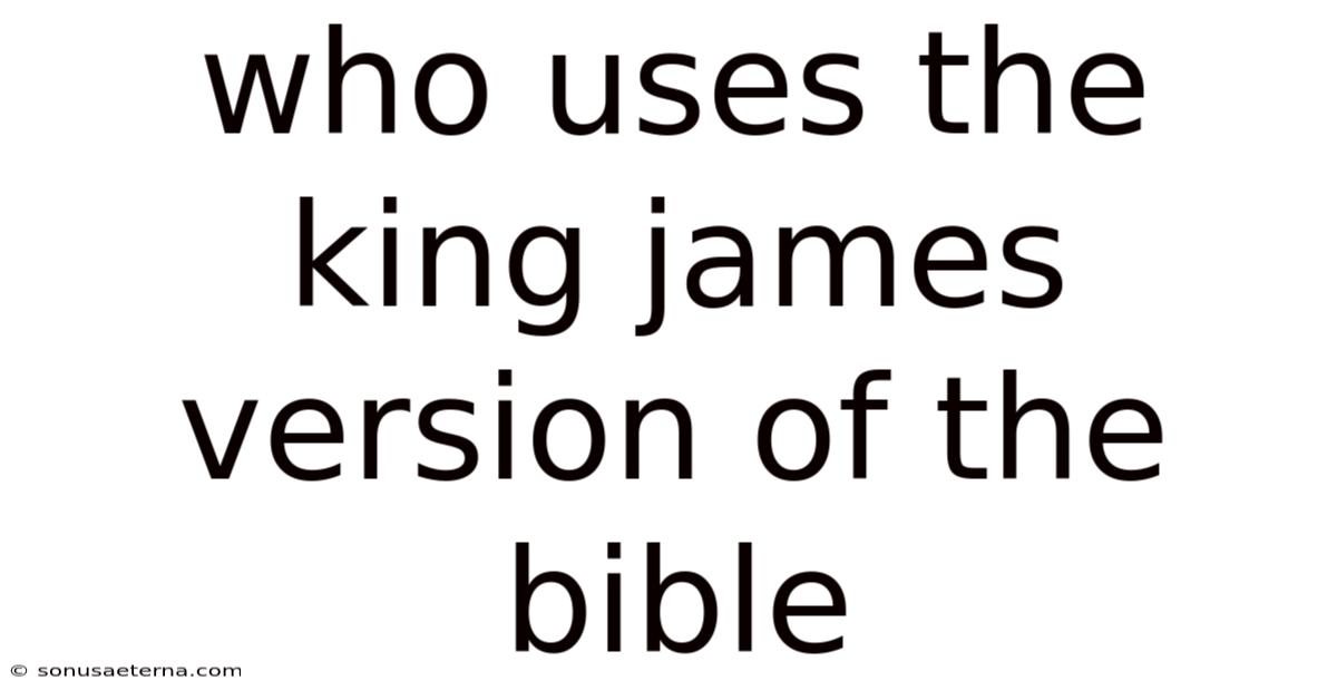 Who Uses The King James Version Of The Bible